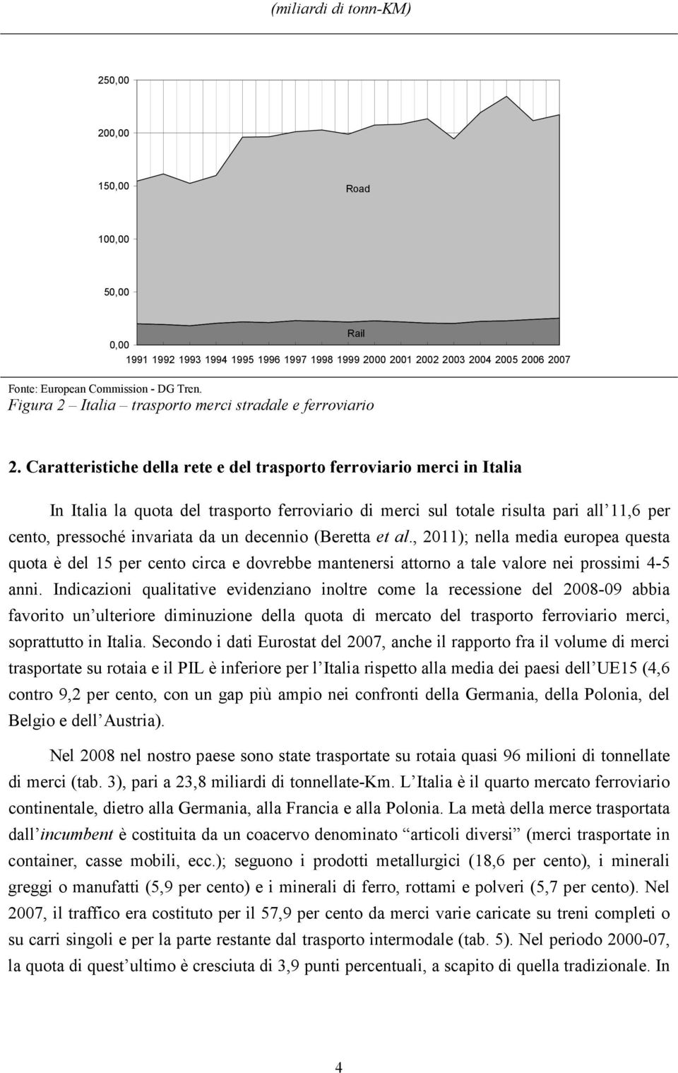 Caratteristiche della rete e del trasporto ferroviario merci in Italia In Italia la quota del trasporto ferroviario di merci sul totale risulta pari all 11,6 per cento, pressoché invariata da un