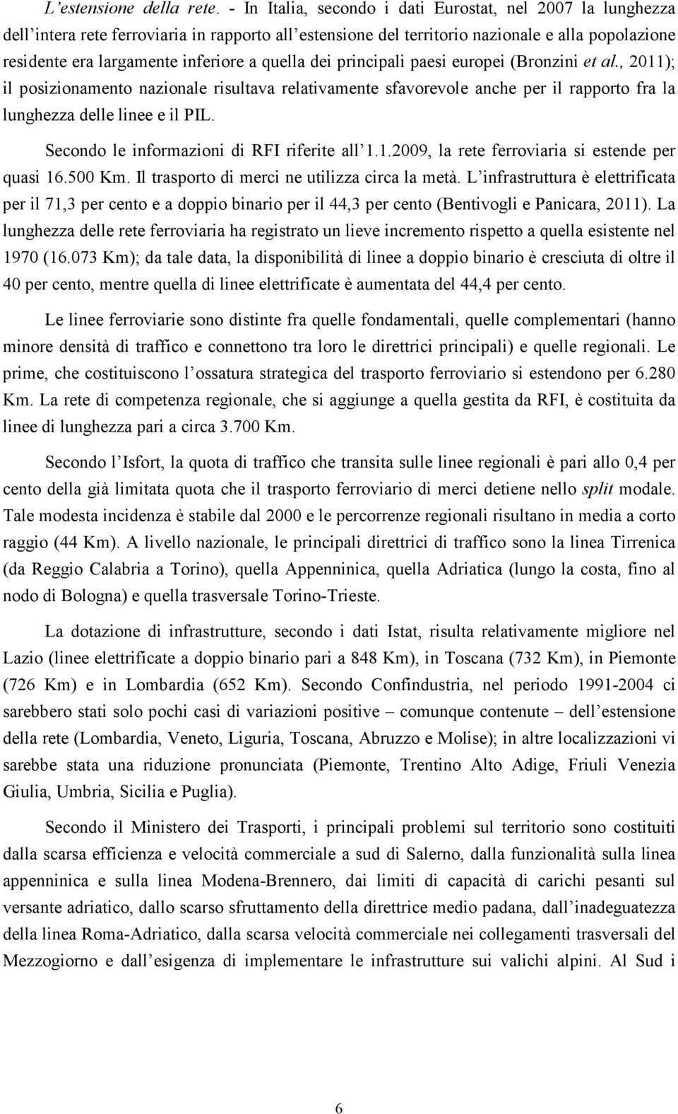 quella dei principali paesi europei (Bronzini et al., 2011); il posizionamento nazionale risultava relativamente sfavorevole anche per il rapporto fra la lunghezza delle linee e il PIL.