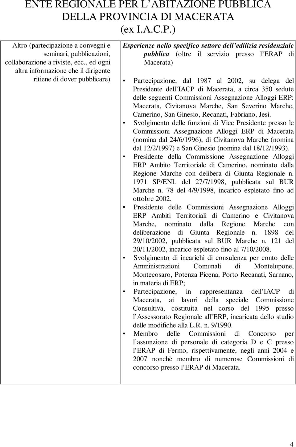 Partecipazione, dal 1987 al 2002, su delega del Presidente dell IACP di Macerata, a circa 350 sedute delle seguenti Commissioni Assegnazione Alloggi ERP: Macerata, Civitanova Marche, San Severino