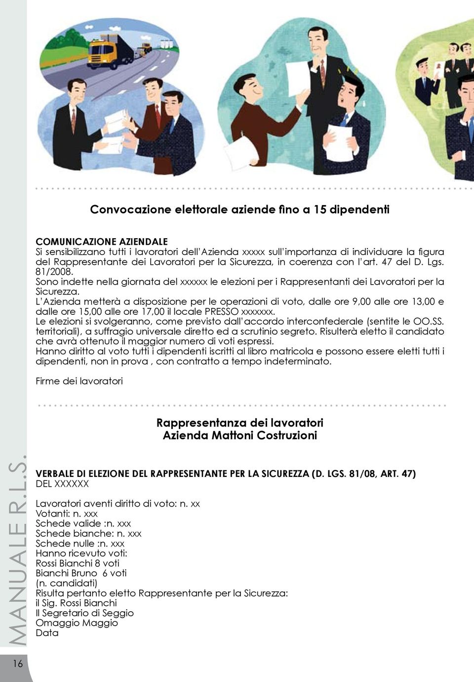 L Azienda metterà a disposizione per le operazioni di voto, dalle ore 9,00 alle ore 13,00 e dalle ore 15,00 alle ore 17,00 il locale PRESSO xxxxxxx.