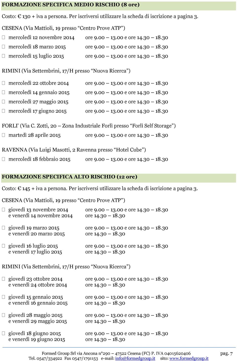 00 13.00 e ore 14.30 18.30 mercoledì 27 maggio 2015 ore 9.00 13.00 e ore 14.30 18.30 mercoledì 17 giugno 2015 ore 9.00 13.00 e ore 14.30 18.30 FORLI (Via C.