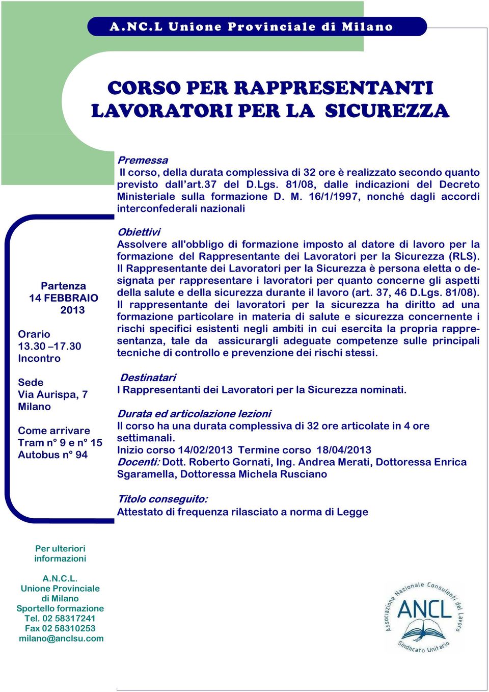 16/1/1997, nonché dagli accordi interconfederali nazionali Milano Obiettivi Assolvere all'obbligo di formazione imposto al datore di lavoro per la formazione del Rappresentante dei Lavoratori per la