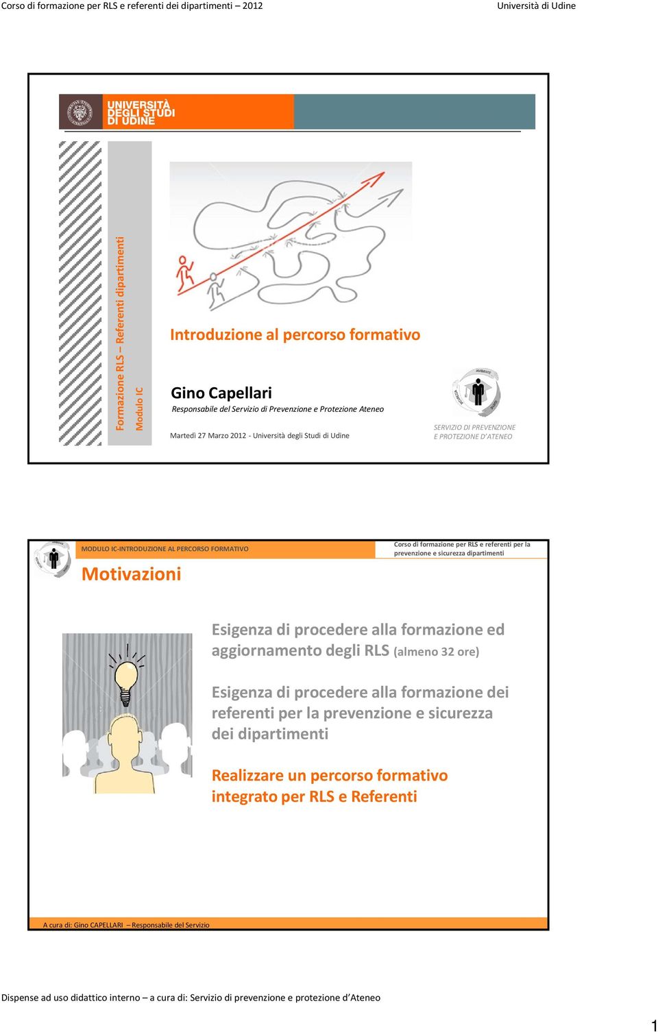 formazione per RLS e referenti per la prevenzione e sicurezza dipartimenti Motivazioni Esigenza di procedere alla formazione ed aggiornamento degli RLS (almeno 32 ore) Esigenza di procedere