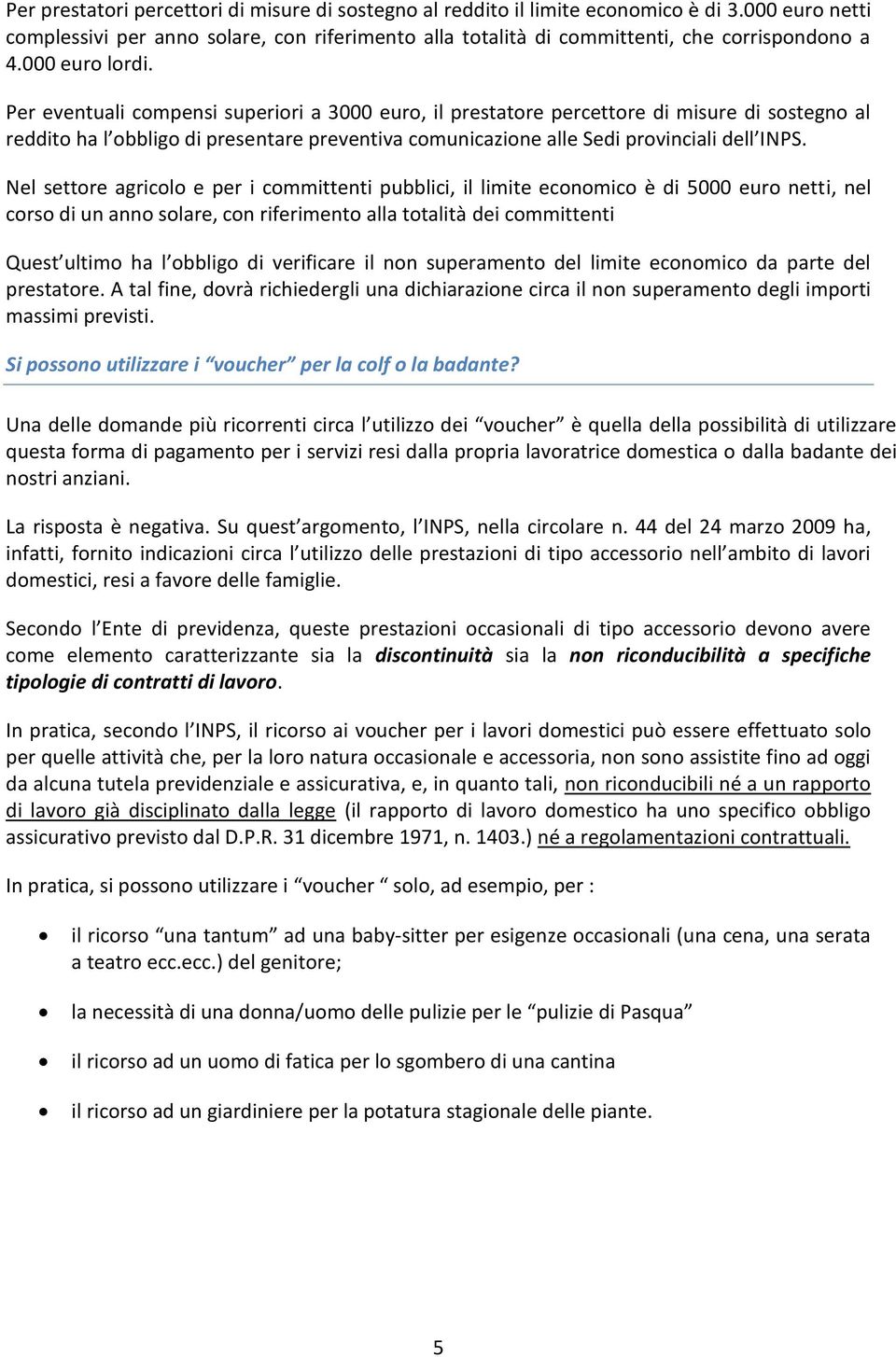 Per eventuali compensi superiori a 3000 euro, il prestatore percettore di misure di sostegno al reddito ha l obbligo di presentare preventiva comunicazione alle Sedi provinciali dell INPS.