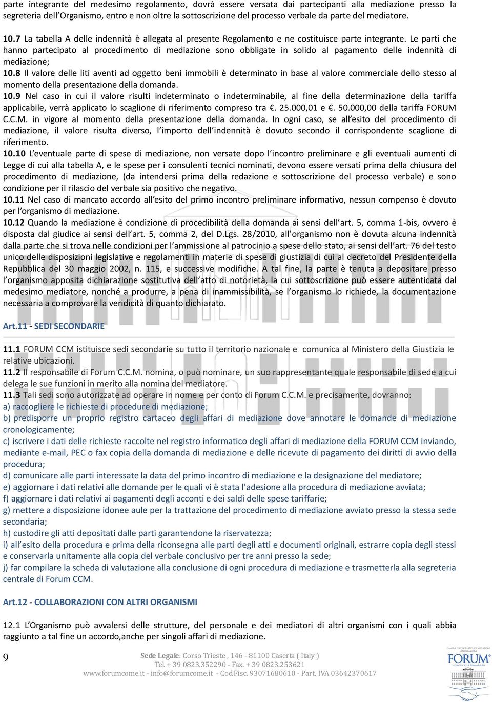 Le parti che hanno partecipato al procedimento di mediazione sono obbligate in solido al pagamento delle indennità di mediazione; 10.