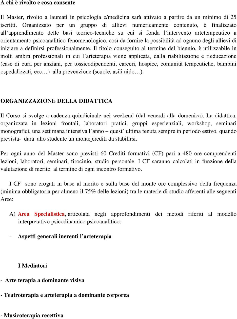 psicoanalitico-fenomenologico, così da fornire la possibilità ad ognuno degli allievi di iniziare a definirsi professionalmente.