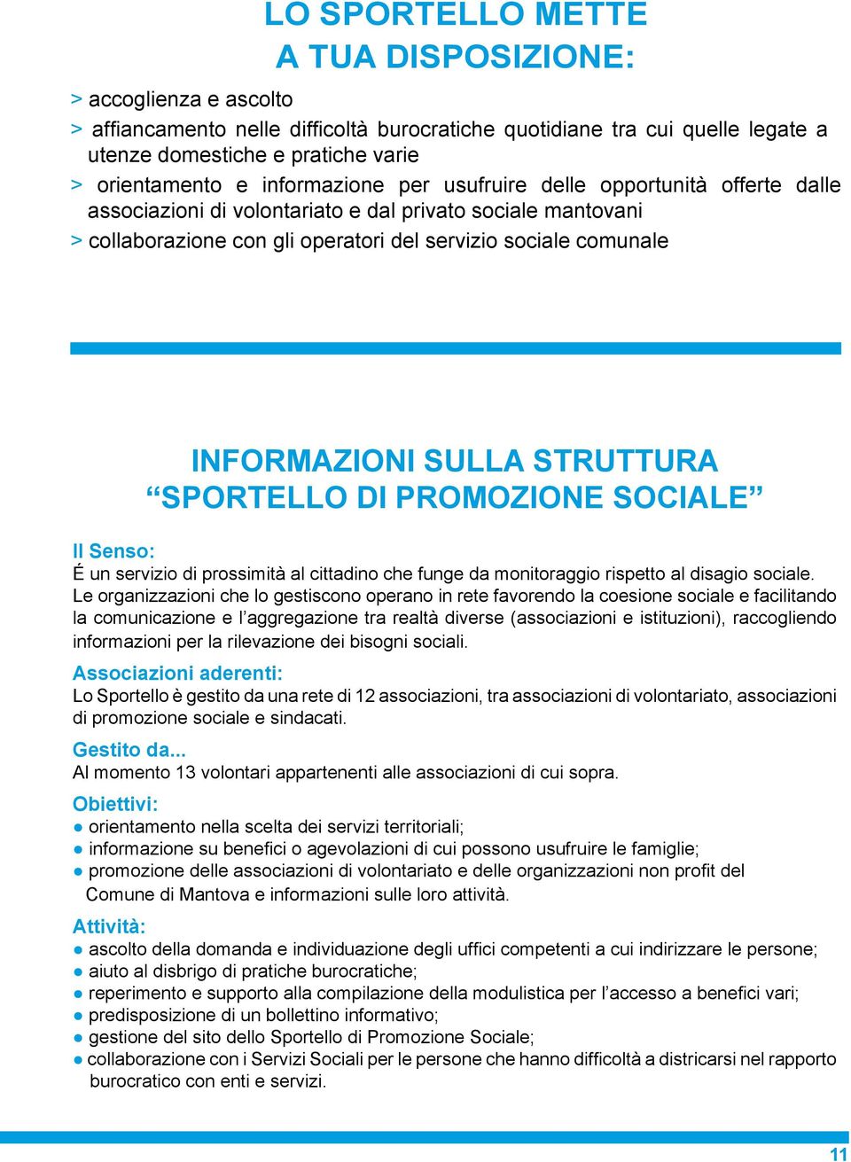 SULLA STRUTTURA SPORTELLO DI PROMOZIONE SOCIALE Il Senso: É un servizio di prossimità al cittadino che funge da monitoraggio rispetto al disagio sociale.