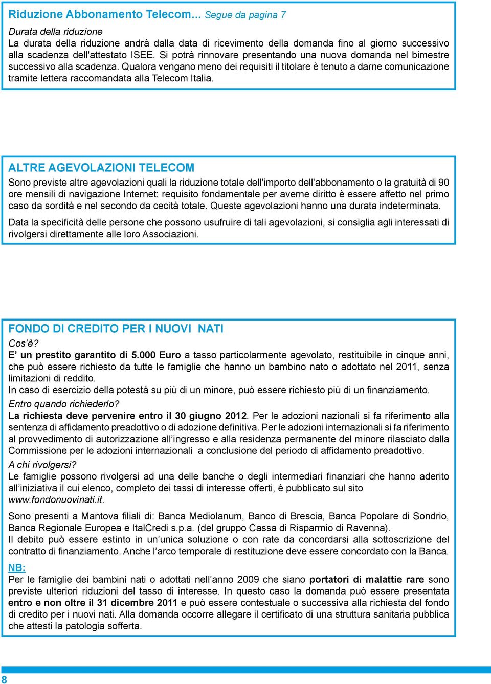 Si potrà rinnovare presentando una nuova domanda nel bimestre successivo alla scadenza.