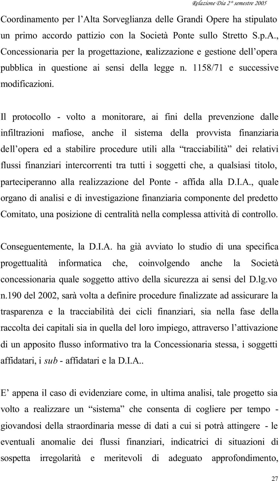 Il protocollo - volto a monitorare, ai fini della prevenzione dalle infiltrazioni mafiose, anche il sistema della provvista finanziaria dell opera ed a stabilire procedure utili alla tracciabilità