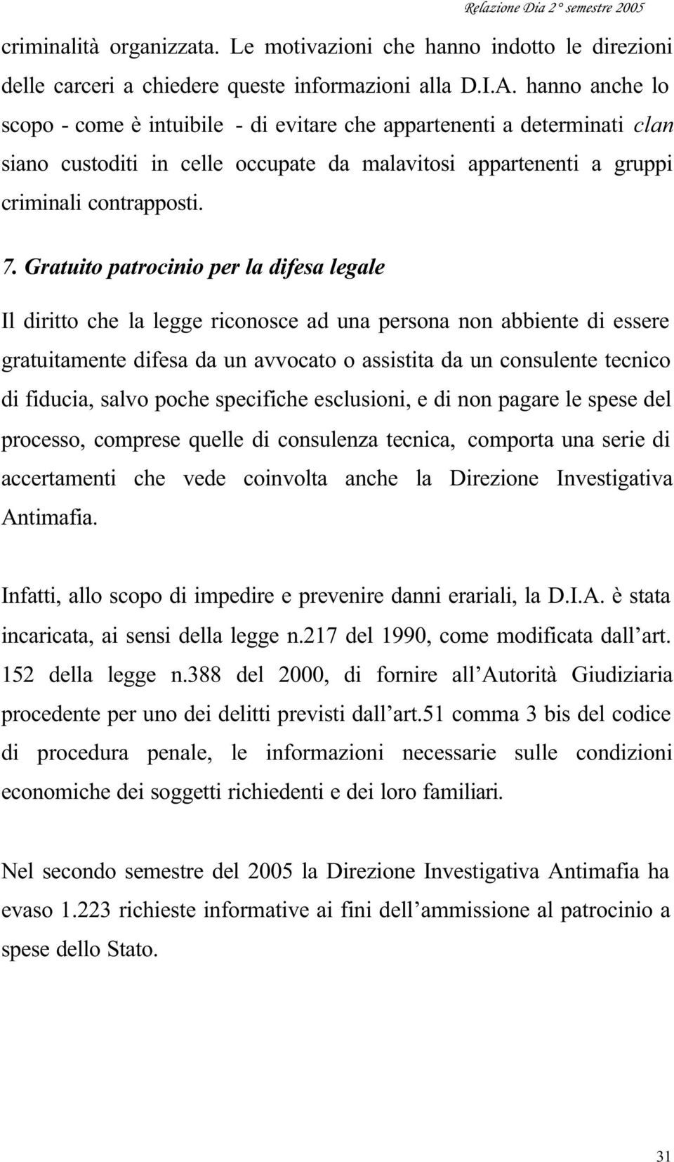 Gratuito patrocinio per la difesa legale Il diritto che la legge riconosce ad una persona non abbiente di essere gratuitamente difesa da un avvocato o assistita da un consulente tecnico di fiducia,