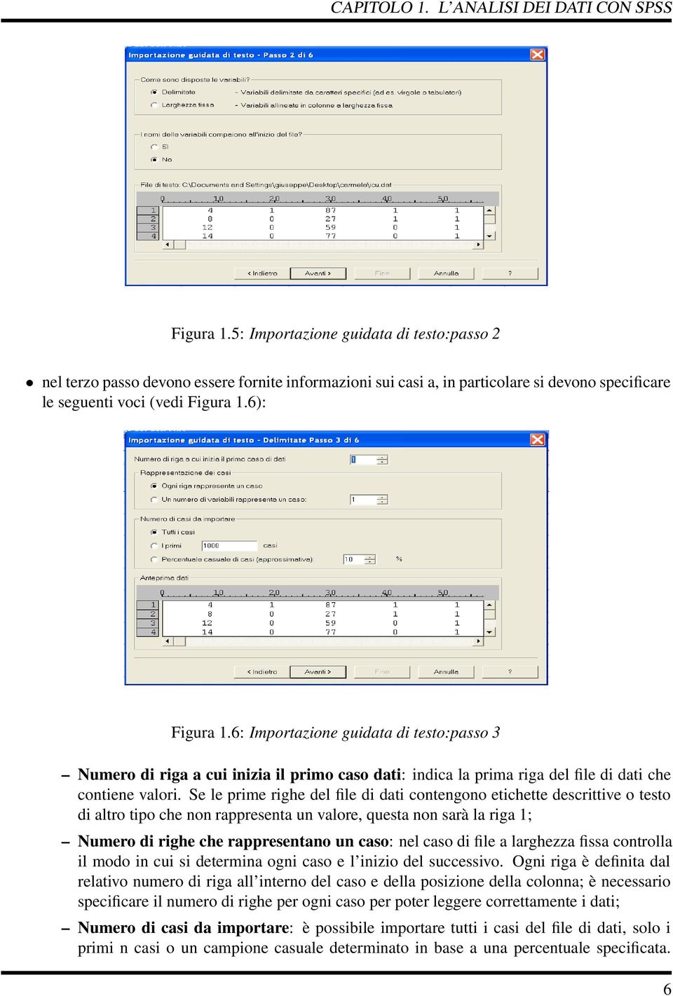 Se le prime righe del file di dati contengono etichette descrittive o testo di altro tipo che non rappresenta un valore, questa non sarà la riga 1; Numero di righe che rappresentano un caso: nel caso