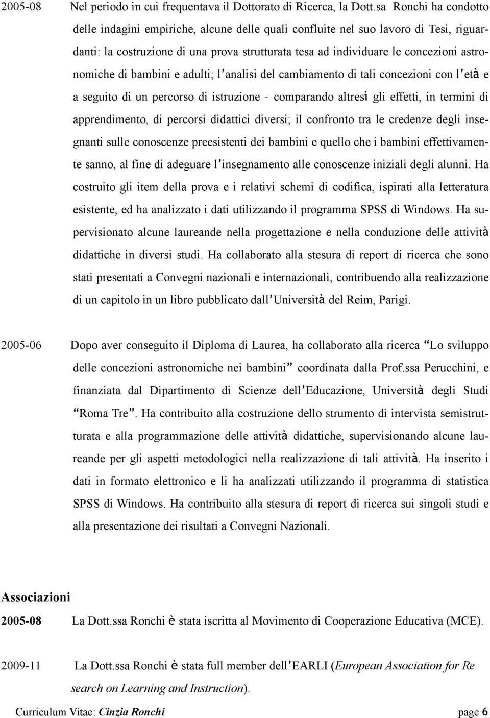 astronomiche di bambini e adulti; l analisi del cambiamento di tali concezioni con l età e a seguito di un percorso di istruzione comparando altresì gli effetti, in termini di apprendimento, di