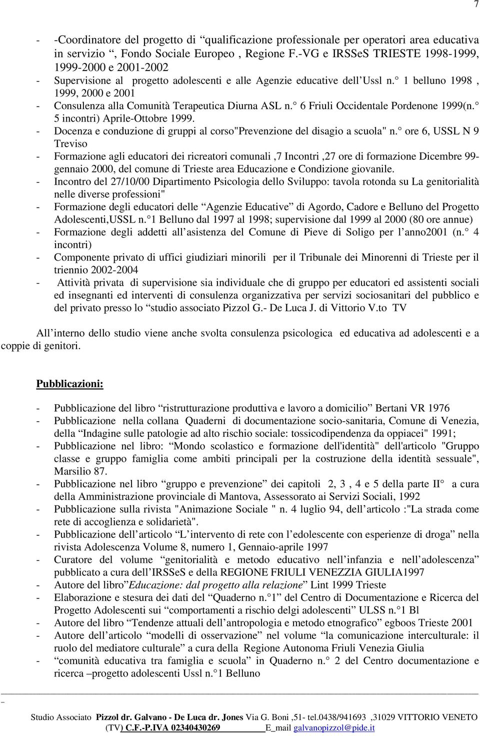 1 belluno 1998, 1999, 2000 e 2001 - Consulenza alla Comunità Terapeutica Diurna ASL n. 6 Friuli Occidentale Pordenone 1999(n. 5 incontri) Aprile-Ottobre 1999.