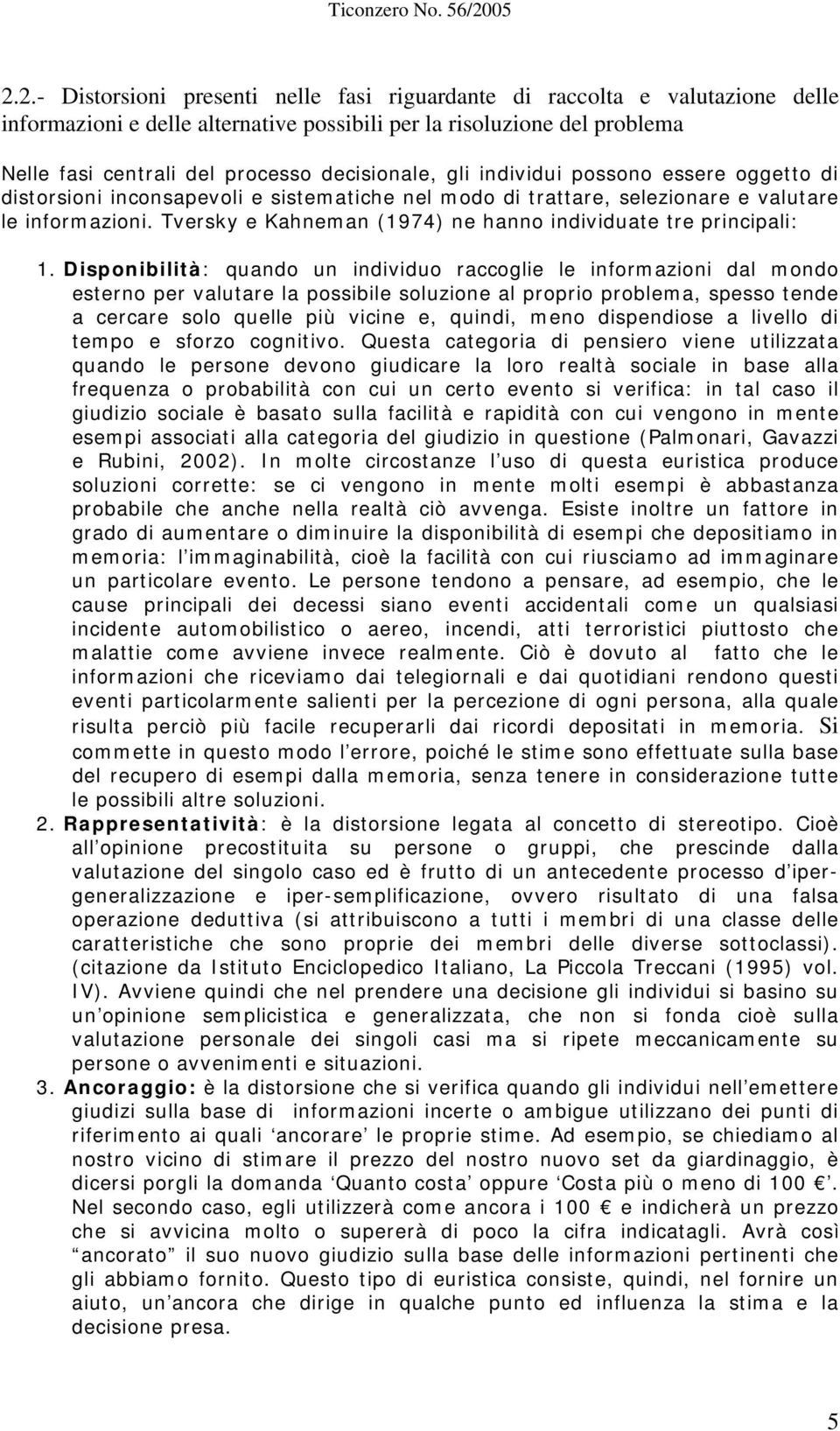 decisionale, gli individui possono essere oggetto di distorsioni inconsapevoli e sistematiche nel modo di trattare, selezionare e valutare le informazioni.