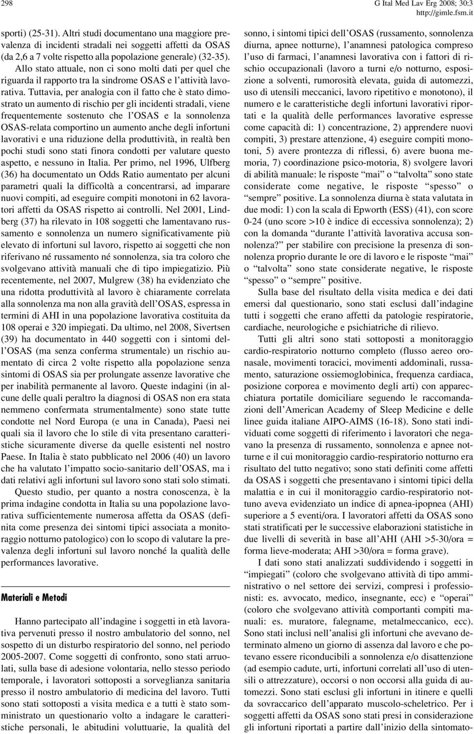 Allo stato attuale, non ci sono molti dati per quel che riguarda il rapporto tra la sindrome OSAS e l attività lavorativa.