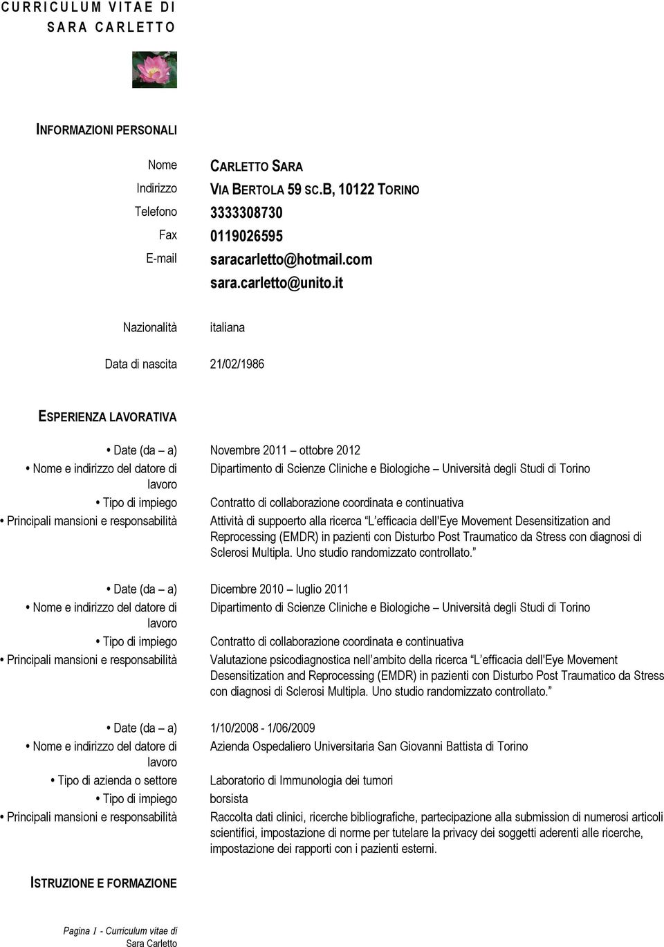 it Nazionalità italiana Data di nascita 21/02/1986 ESPERIENZA LAVORATIVA Date (da a) Novembre 2011 ottobre 2012 Nome e indirizzo del datore di Dipartimento di Scienze Cliniche e Biologiche Università