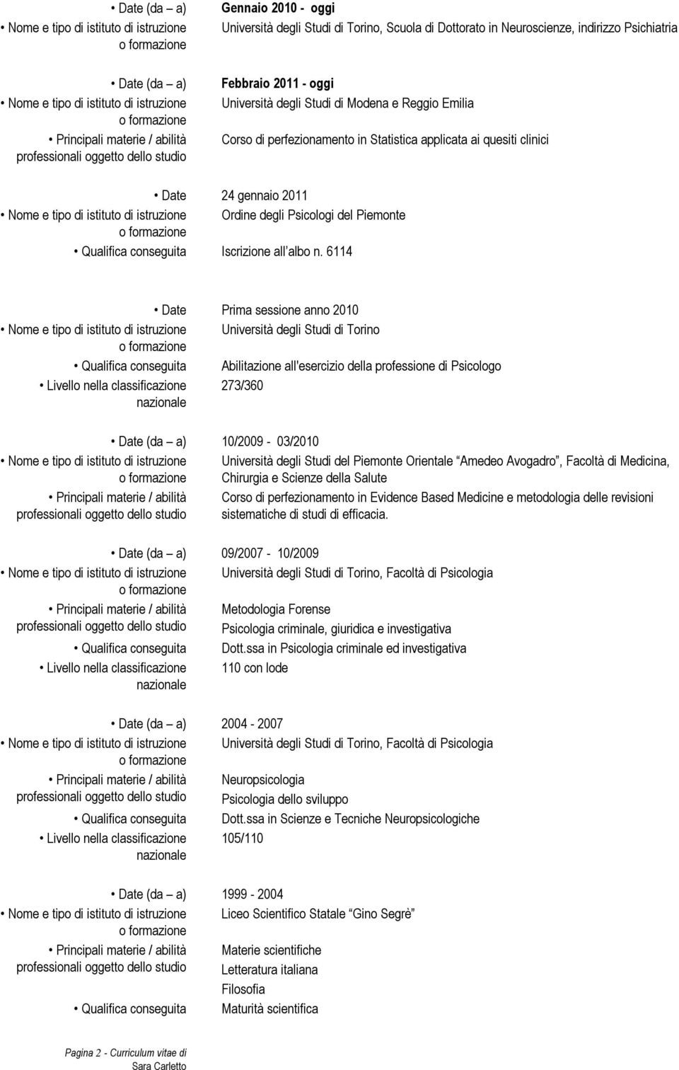 applicata ai quesiti clinici Date 24 gennaio 2011 Nome e tipo di istituto di istruzione Ordine degli Psicologi del Piemonte Qualifica conseguita Iscrizione all albo n.