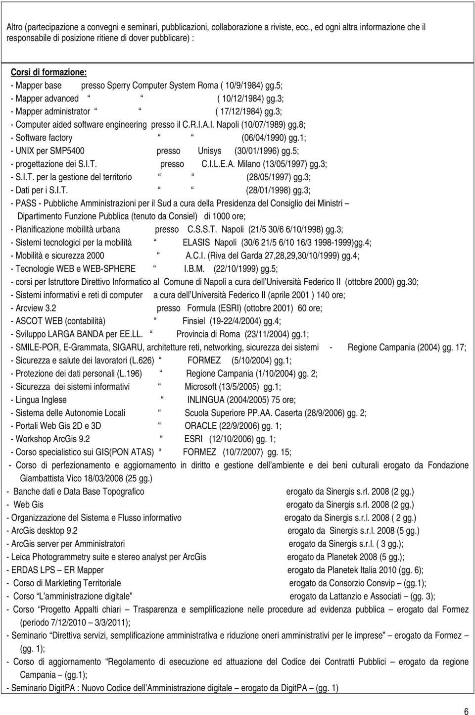 5; - Mapper advanced ( 10/12/1984) gg.3; - Mapper administrator ( 17/12/1984) gg.3; - Computer aided software engineering presso il C.R.I.A.I. Napoli (10/07/1989) gg.