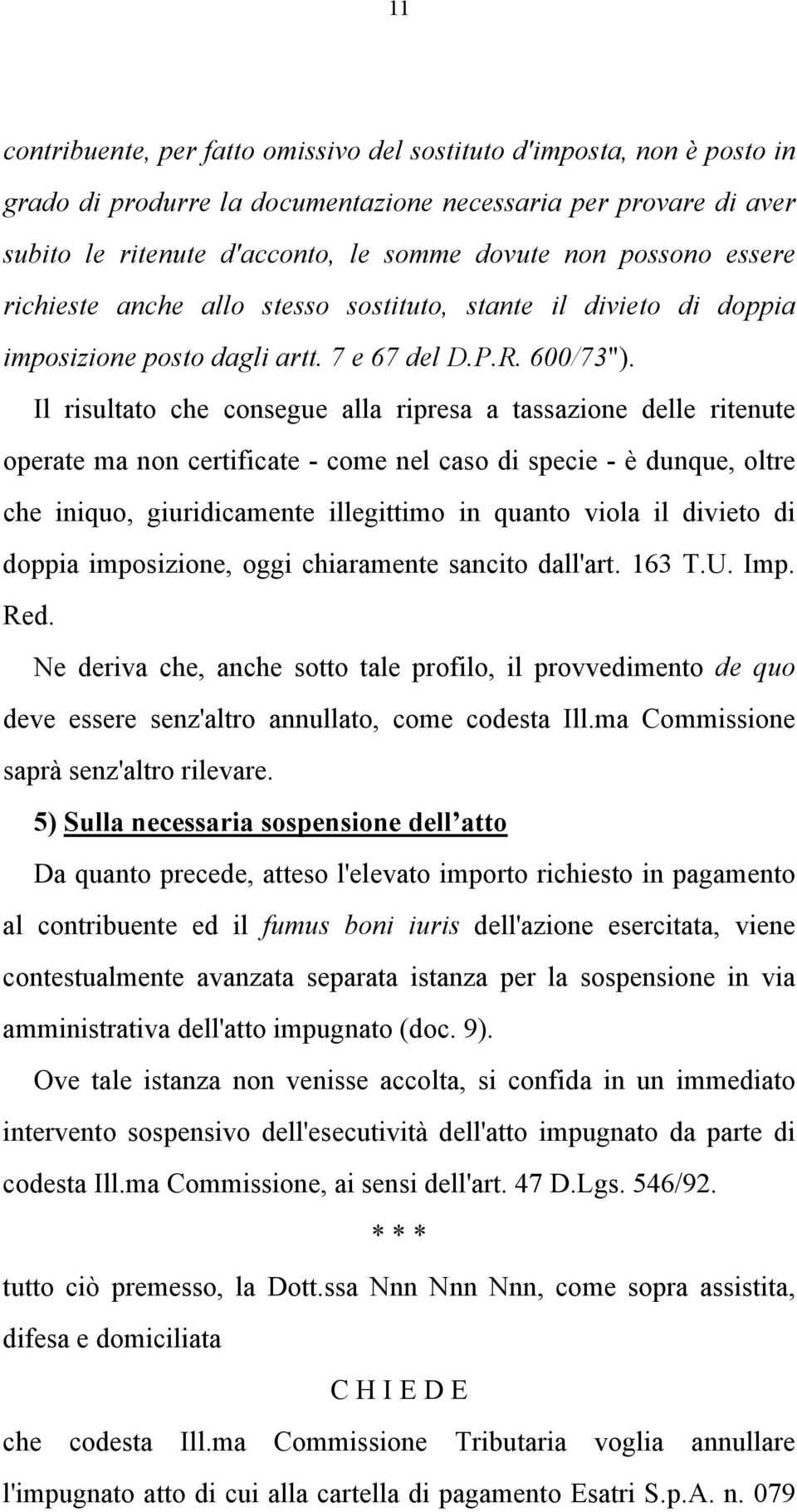 Il risultato che consegue alla ripresa a tassazione delle ritenute operate ma non certificate - come nel caso di specie - è dunque, oltre che iniquo, giuridicamente illegittimo in quanto viola il