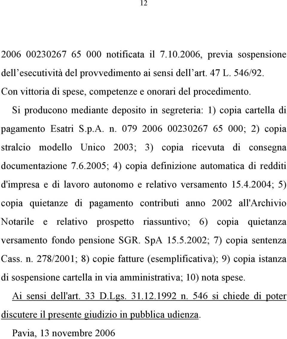 079 2006 00230267 65 000; 2) copia stralcio modello Unico 2003; 3) copia ricevuta di consegna documentazione 7.6.2005; 4) copia definizione automatica di redditi d'impresa e di lavoro autonomo e relativo versamento 15.