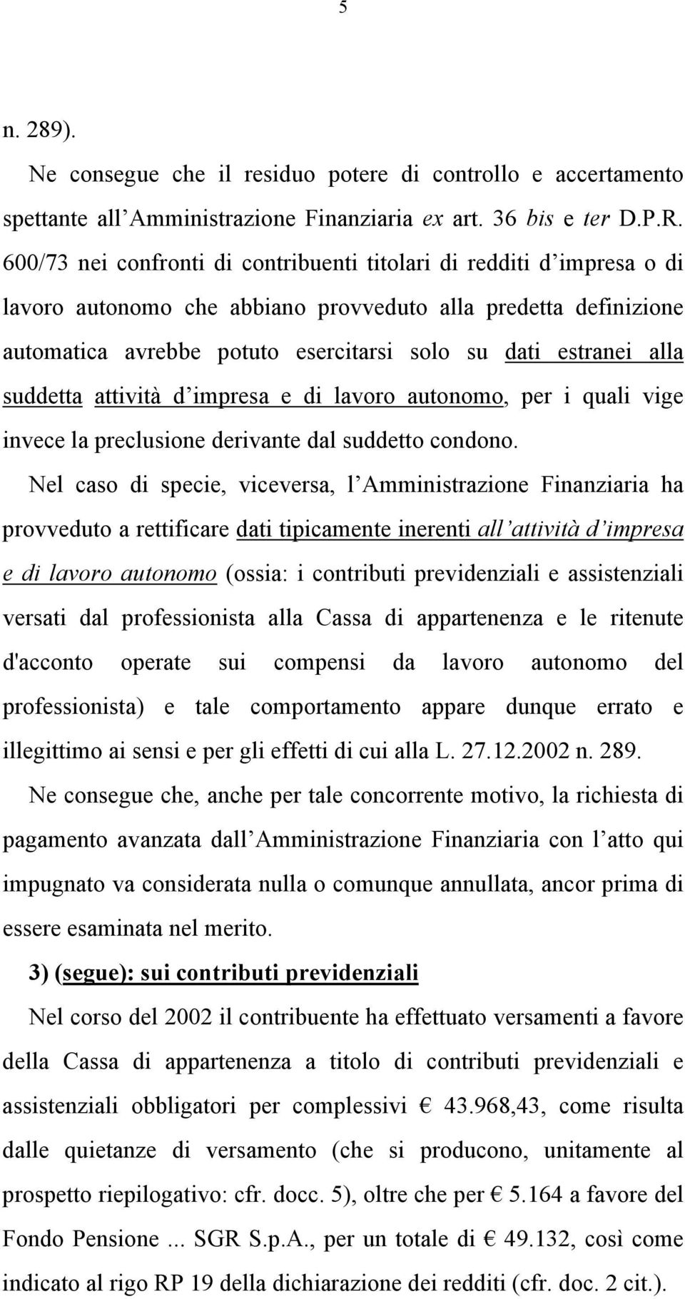 alla suddetta attività d impresa e di lavoro autonomo, per i quali vige invece la preclusione derivante dal suddetto condono.