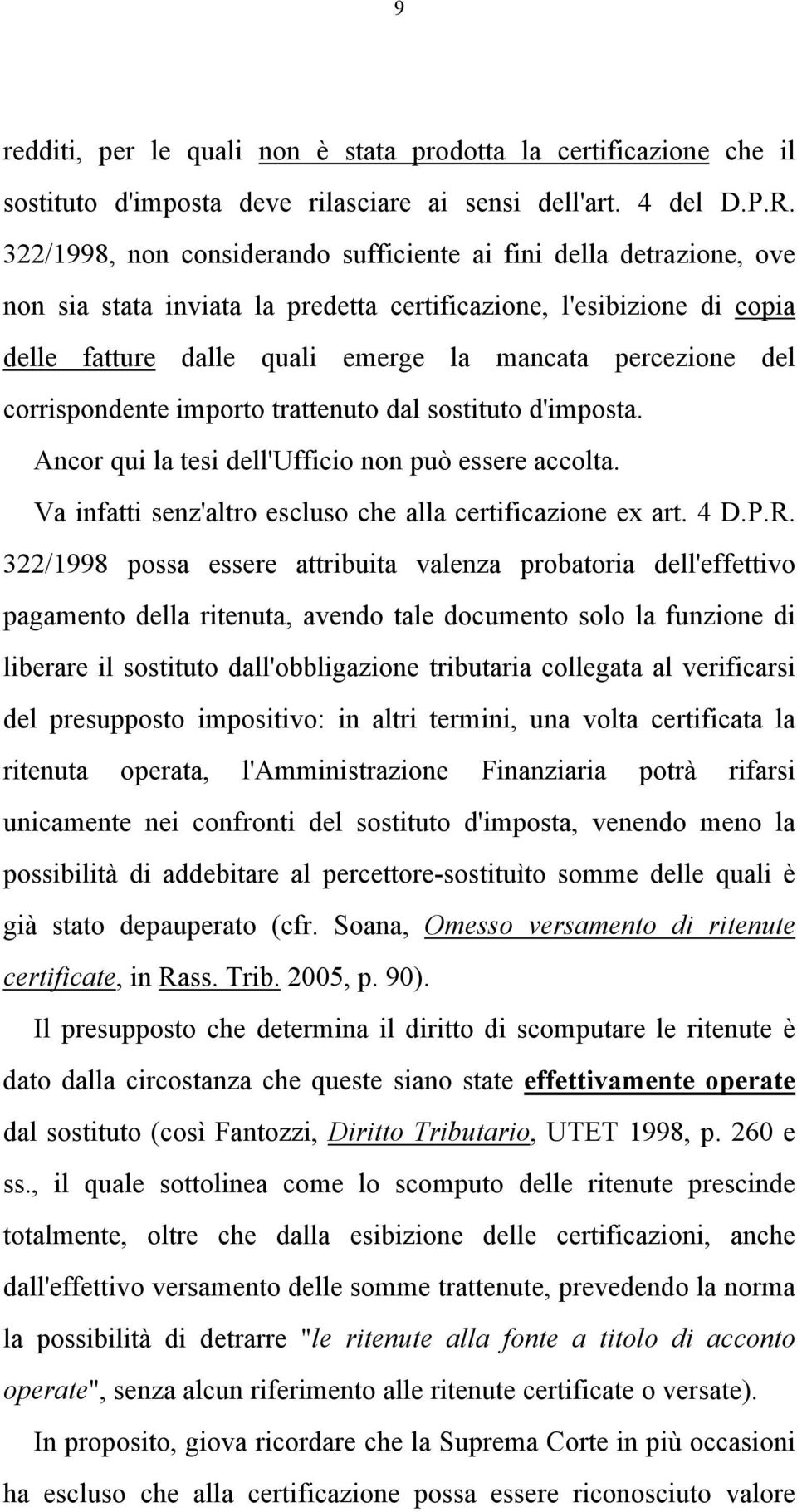 corrispondente importo trattenuto dal sostituto d'imposta. Ancor qui la tesi dell'ufficio non può essere accolta. Va infatti senz'altro escluso che alla certificazione ex art. 4 D.P.R.