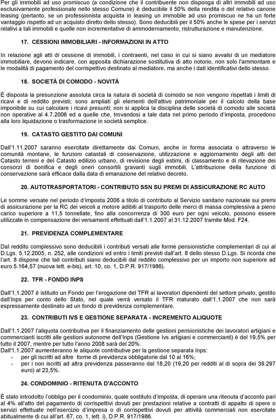 Sono deducibili per il 50% anche le spese per i servizi relativi a tali immobili e quelle non incrementative di ammodernamento, ristrutturazione e manutenzione. 17.