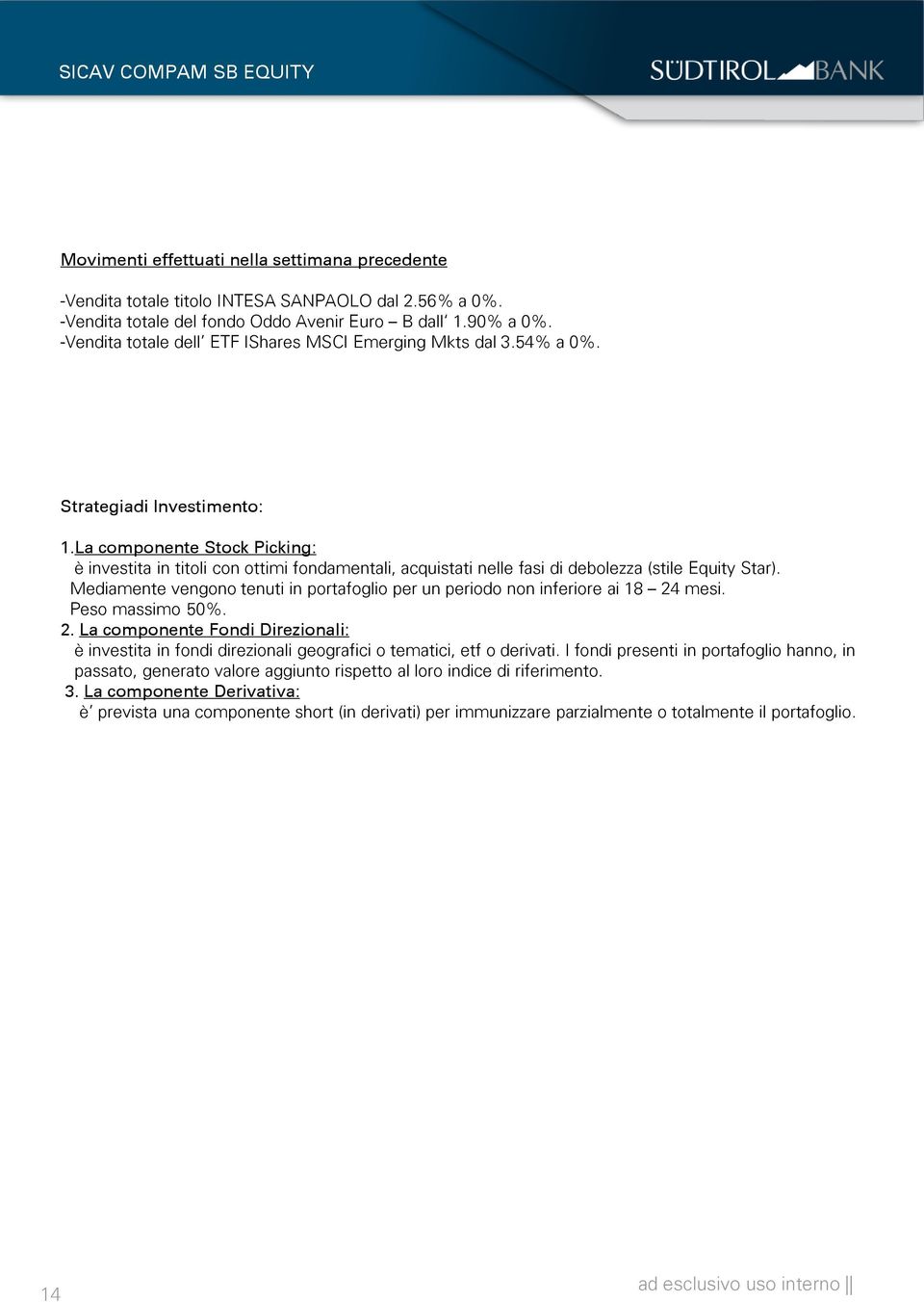 La componente Stock Picking: è investita in titoli con ottimi fondamentali, acquistati nelle fasi di debolezza (stile Equity Star).