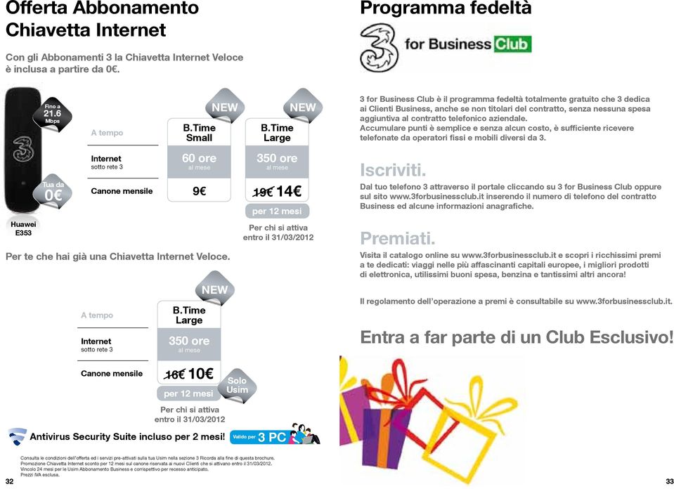 Time Large 350 ore NEW NEW per 12 mesi NEW Per chi si attiva entro il 31/03/2012 3 for Business Club è il programma fedeltà totalmente gratuito che 3 dedica ai Clienti Business, anche se non titolari