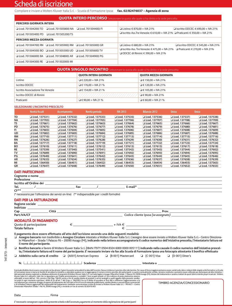 701504400) FI o Listino: 870,00 + IVA 21% o Iscritto ODCEC: 690,00 + IVA 21% o (cod. 701505400) PD o (cod. 701505200) TS o Iscritto Ass.