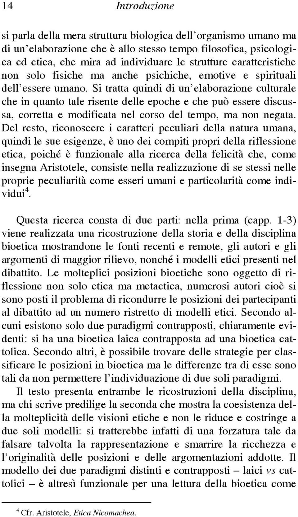 Si tratta quindi di un elaborazione culturale che in quanto tale risente delle epoche e che può essere discussa, corretta e modificata nel corso del tempo, ma non negata.