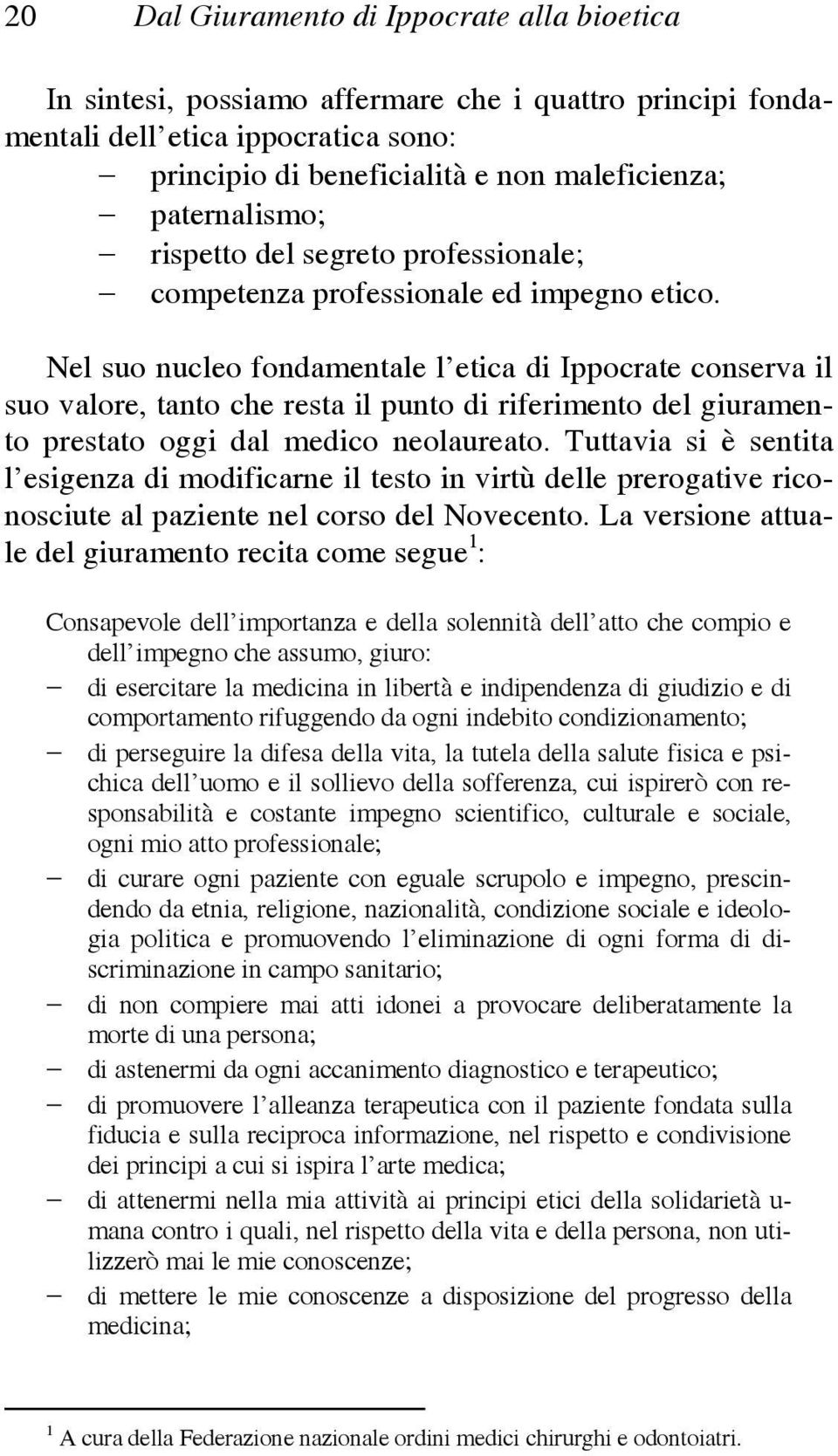 Nel suo nucleo fondamentale l etica di Ippocrate conserva il suo valore, tanto che resta il punto di riferimento del giuramento prestato oggi dal medico neolaureato.