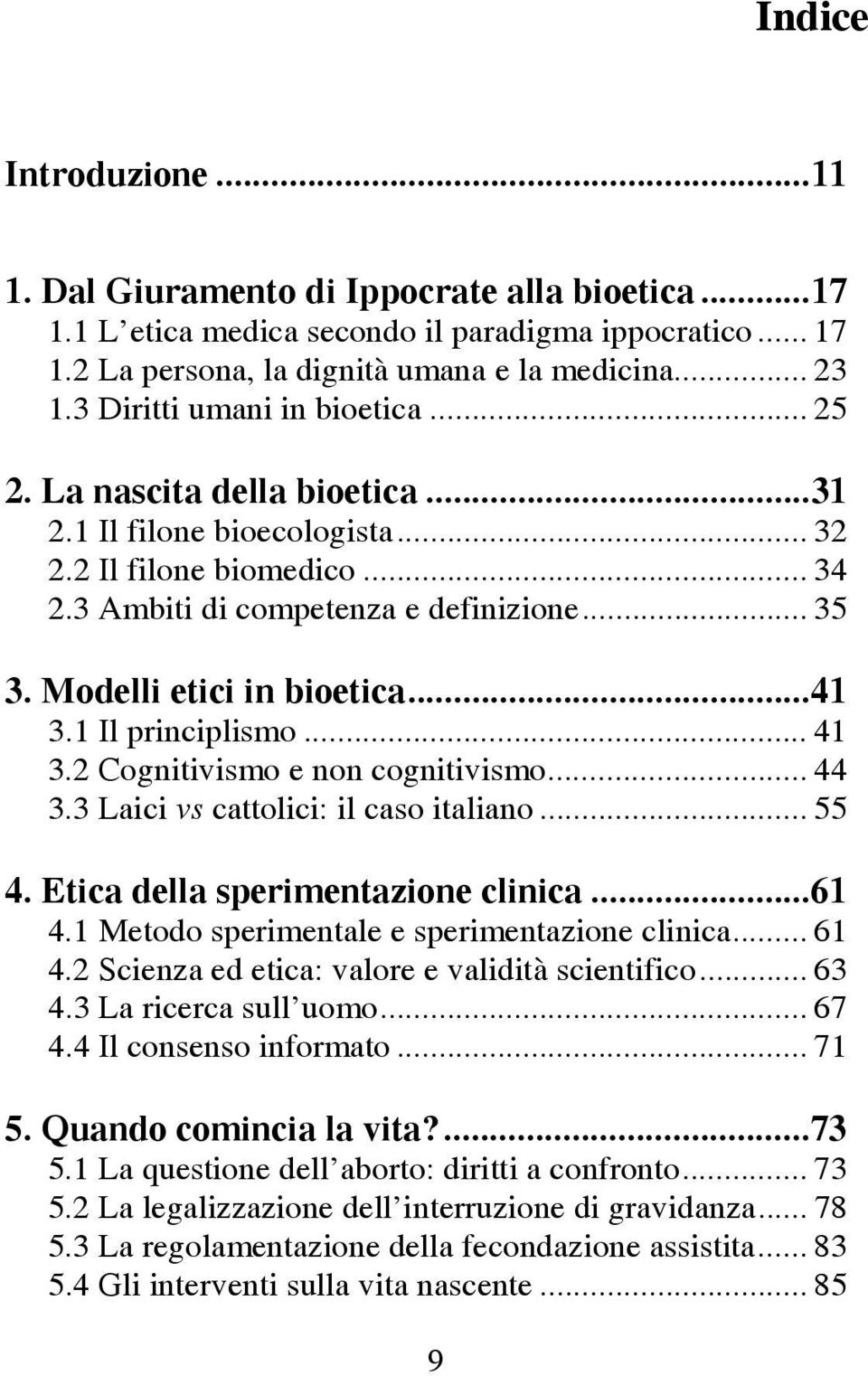 Modelli etici in bioetica... 41 3.1 Il principlismo... 41 3.2 Cognitivismo e non cognitivismo... 44 3.3 Laici vs cattolici: il caso italiano... 55 4. Etica della sperimentazione clinica... 61 4.