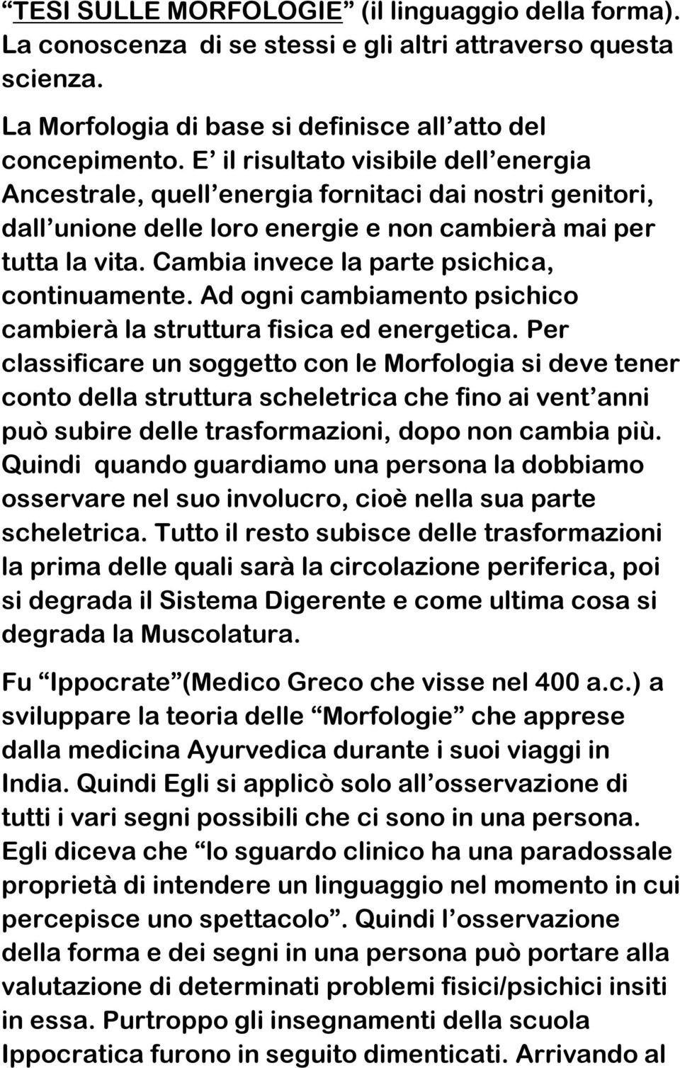 Cambia invece la parte psichica, continuamente. Ad ogni cambiamento psichico cambierà la struttura fisica ed energetica.