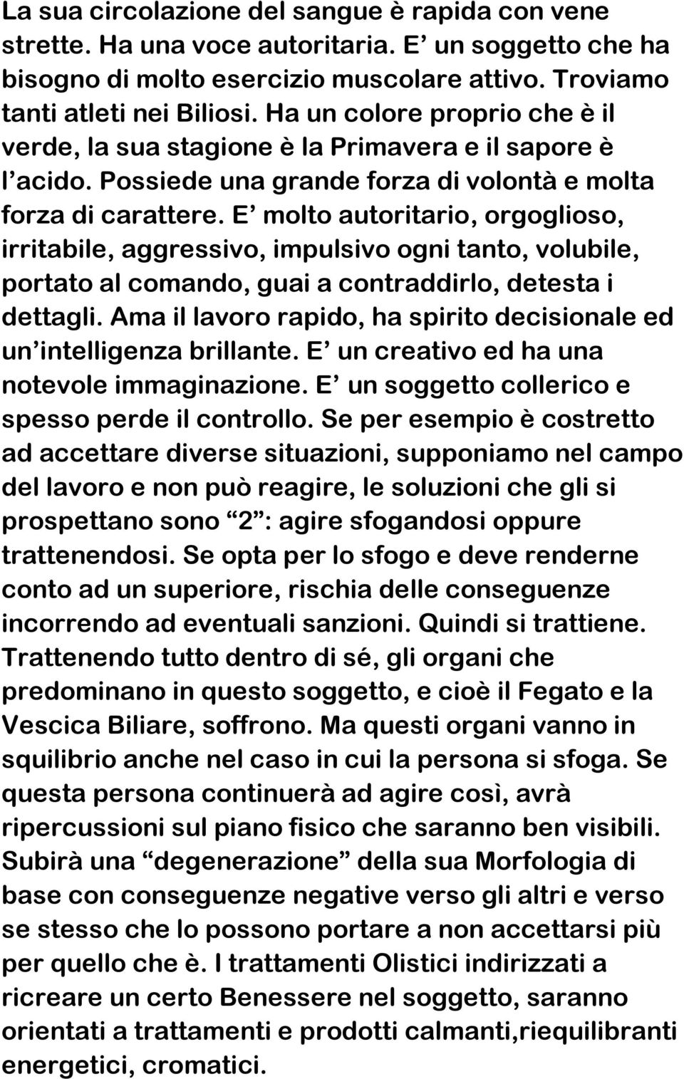 E molto autoritario, orgoglioso, irritabile, aggressivo, impulsivo ogni tanto, volubile, portato al comando, guai a contraddirlo, detesta i dettagli.