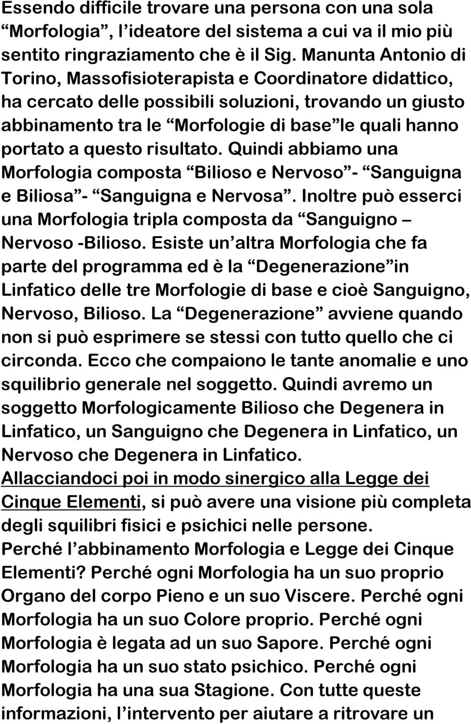 risultato. Quindi abbiamo una Morfologia composta Bilioso e Nervoso - Sanguigna e Biliosa - Sanguigna e Nervosa. Inoltre può esserci una Morfologia tripla composta da Sanguigno Nervoso -Bilioso.