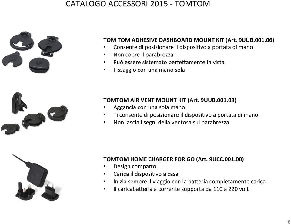 TOMTOM$AIR$VENT$MOUNT$KIT$(Art.$9UUB.001.08) Agganciaconunasolamano. Ticonsentediposizionareildisposiavoaportatadimano.