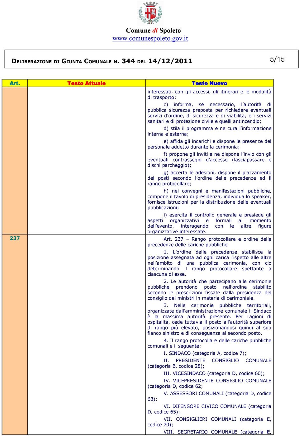 ordine, di sicurezza e di viabilità, e i servizi sanitari e di protezione civile e quelli antincendio; d) stila il programma e ne cura l informazione interna e esterna; e) affida gli incarichi e