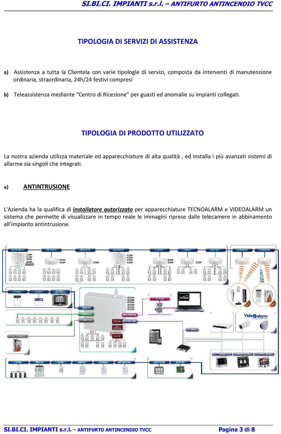 TIPOLOGIA DI PRODOTTO UTILIZZATO La nostra azienda utilizza materiale ed apparecchiature di alta qualità, ed installa i più avanzati sistemi di allarme sia singoli che integrati.