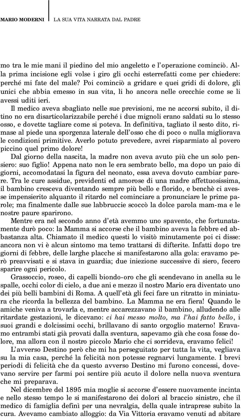 Poi cominciò a gridare e quei gridi di dolore, gli unici che abbia emesso in sua vita, li ho ancora nelle orecchie come se li avessi uditi ieri.