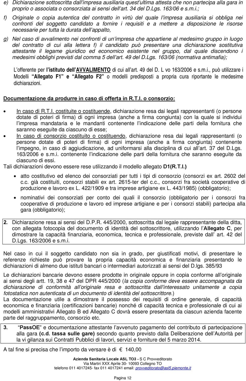 copia autentica del contratto in virtù del quale l impresa ausiliaria si obbliga nei confronti del soggetto candidato a fornire i requisiti e a mettere a disposizione le risorse necessarie per tutta