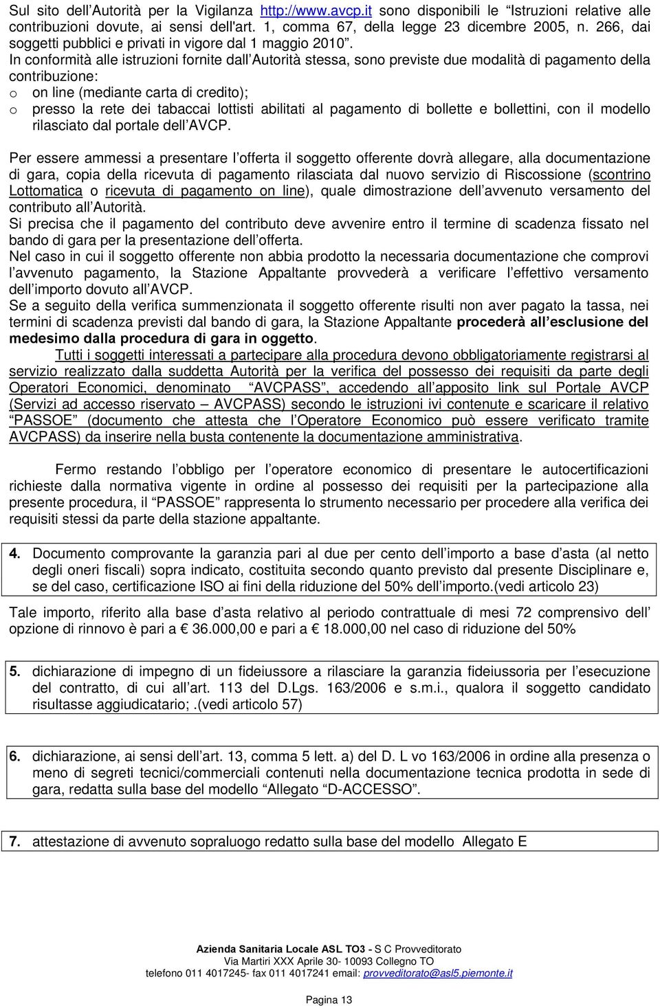 In conformità alle istruzioni fornite dall Autorità stessa, sono previste due modalità di pagamento della contribuzione: o on line (mediante carta di credito); o presso la rete dei tabaccai lottisti