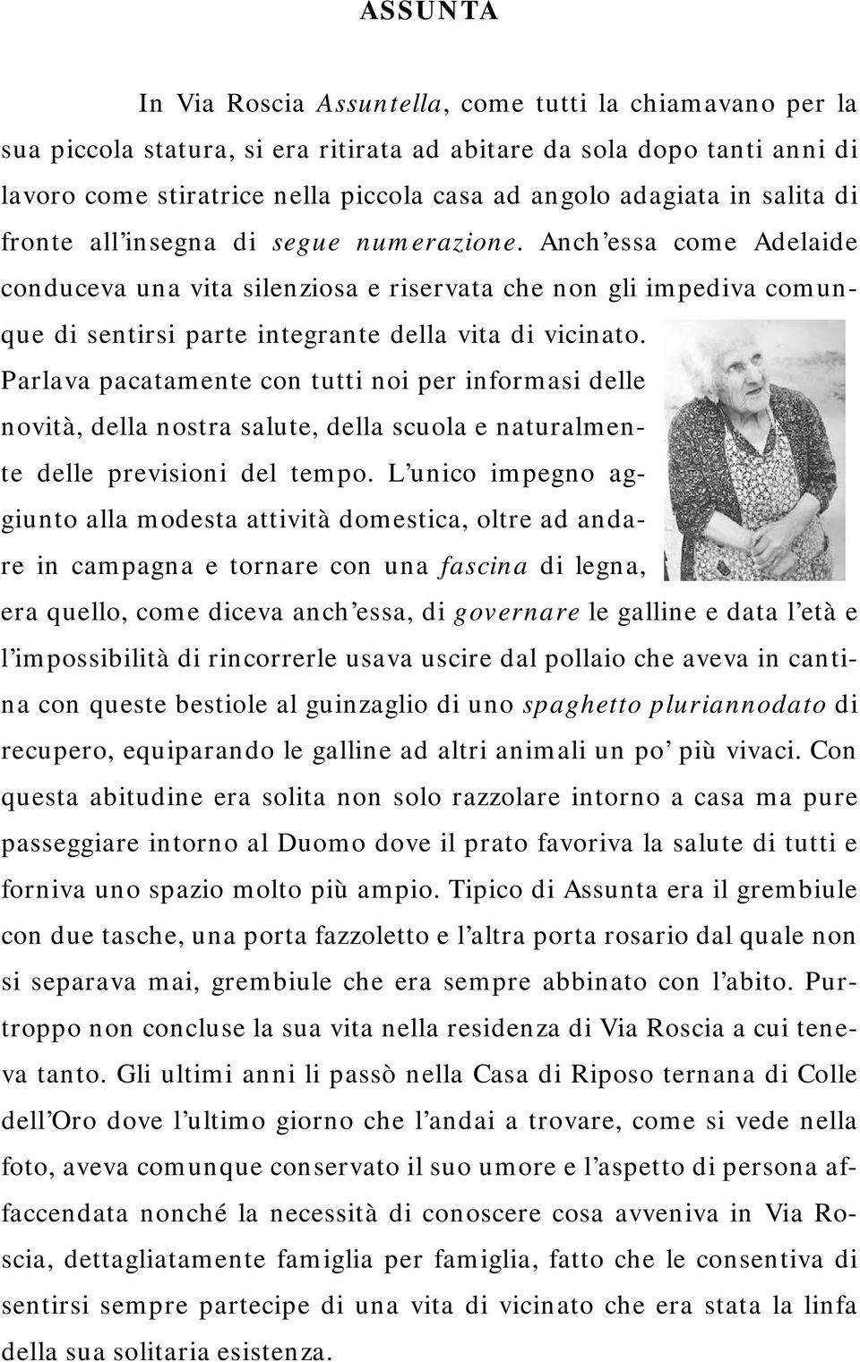 Anch essa come Adelaide conduceva una vita silenziosa e riservata che non gli impediva comunque di sentirsi parte integrante della vita di vicinato.