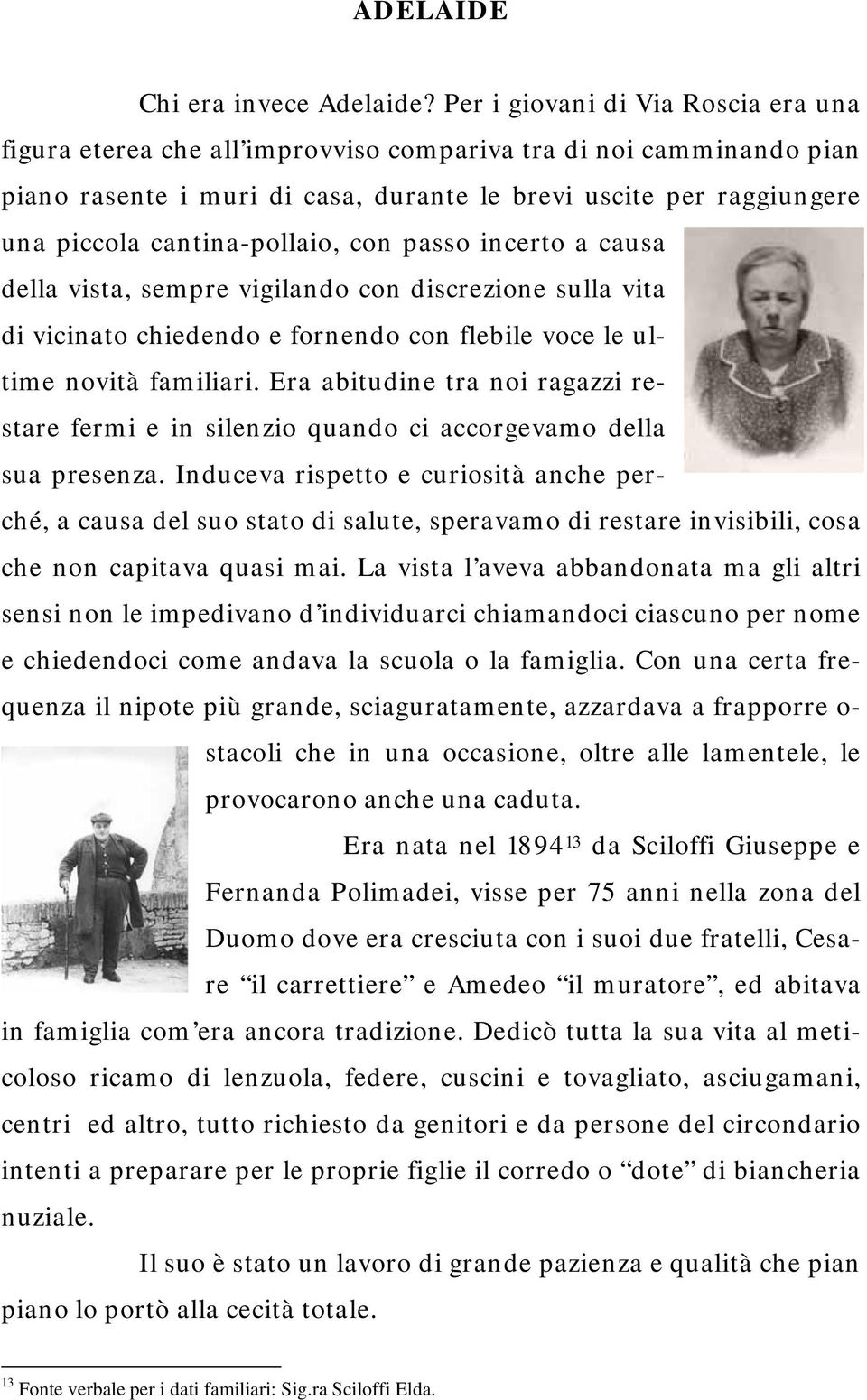 cantina-pollaio, con passo incerto a causa della vista, sempre vigilando con discrezione sulla vita di vicinato chiedendo e fornendo con flebile voce le ultime novità familiari.