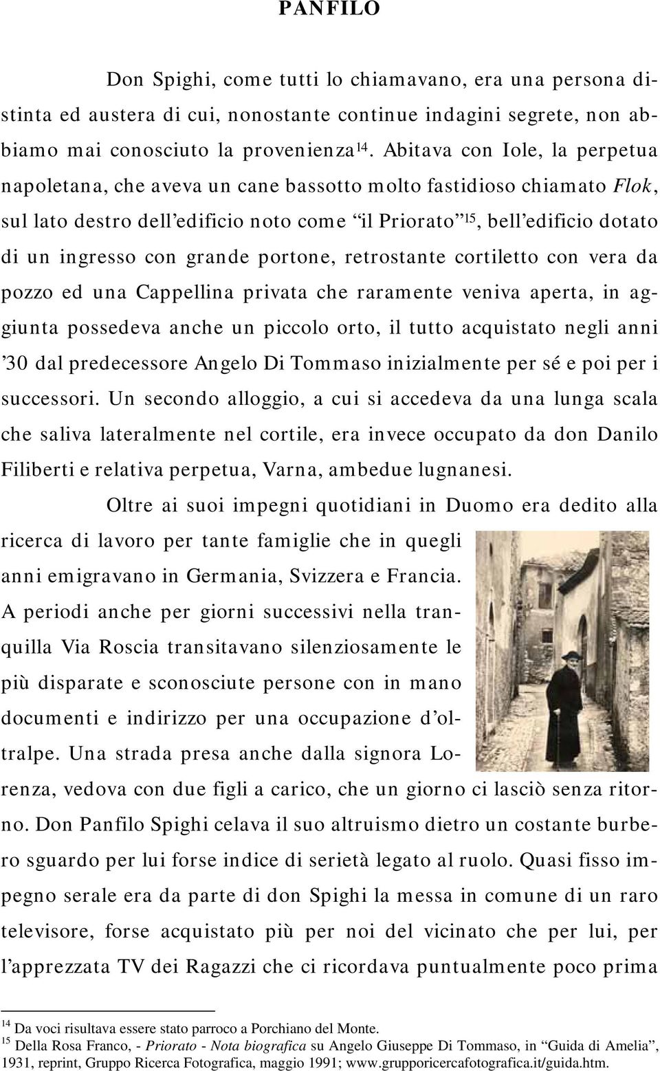 grande portone, retrostante cortiletto con vera da pozzo ed una Cappellina privata che raramente veniva aperta, in aggiunta possedeva anche un piccolo orto, il tutto acquistato negli anni 30 dal