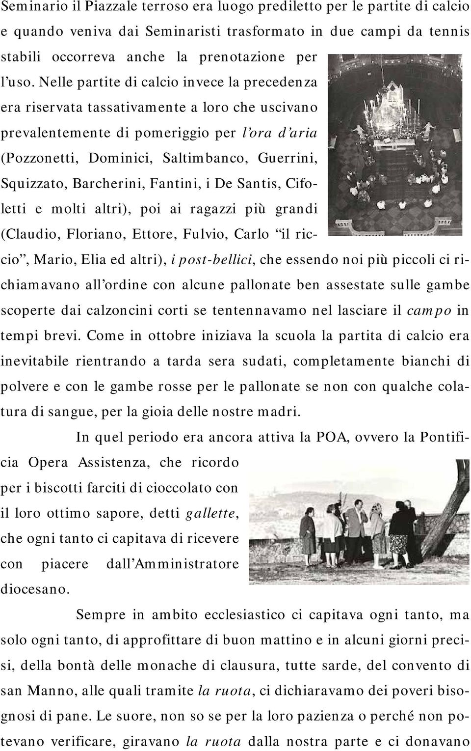 Barcherini, Fantini, i De Santis, Cifoletti e molti altri), poi ai ragazzi più grandi (Claudio, Floriano, Ettore, Fulvio, Carlo il riccio, Mario, Elia ed altri), i post-bellici, che essendo noi più