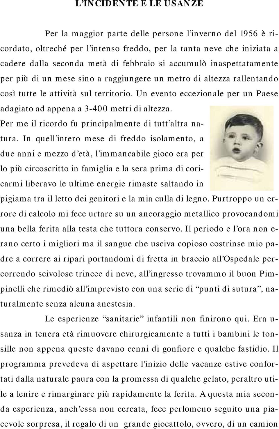 Un evento eccezionale per un Paese adagiato ad appena a 3-400 metri di altezza. Per me il ricordo fu principalmente di tutt altra natura.