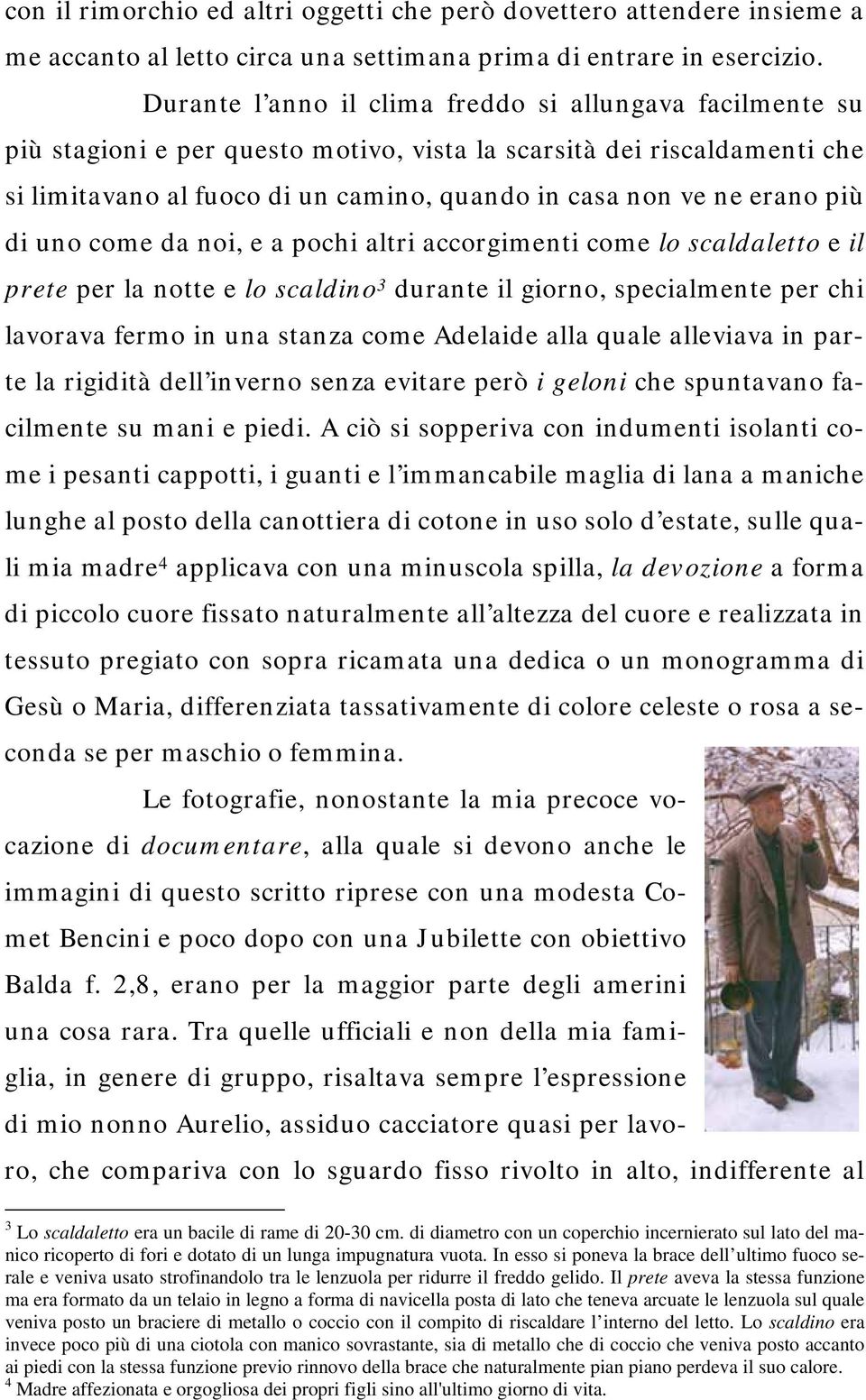 più di uno come da noi, e a pochi altri accorgimenti come lo scaldaletto e il prete per la notte e lo scaldino 3 durante il giorno, specialmente per chi lavorava fermo in una stanza come Adelaide