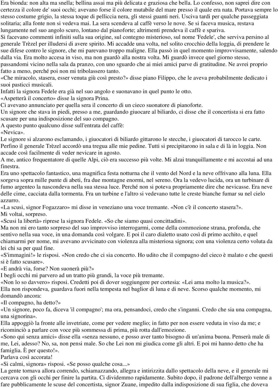 Portava sempre lo stesso costume grigio, la stessa toque di pelliccia nera, gli stessi guanti neri. Usciva tardi per qualche passeggiata solitaria; alla fonte non si vedeva mai.