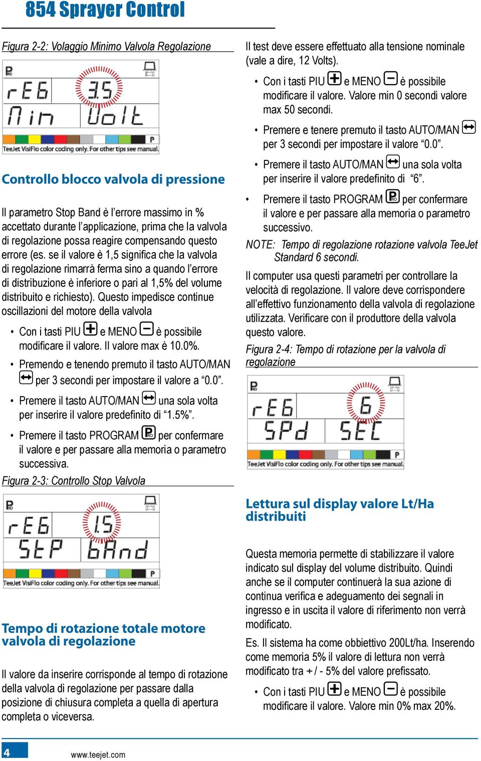 se il valore è 1,5 significa che la valvola di regolazione rimarrà ferma sino a quando l errore di distribuzione è inferiore o pari al 1,5% del volume distribuito e richiesto).